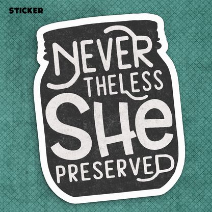 Nevertheless She Preserved Sticker by The Purposeful Pantry.